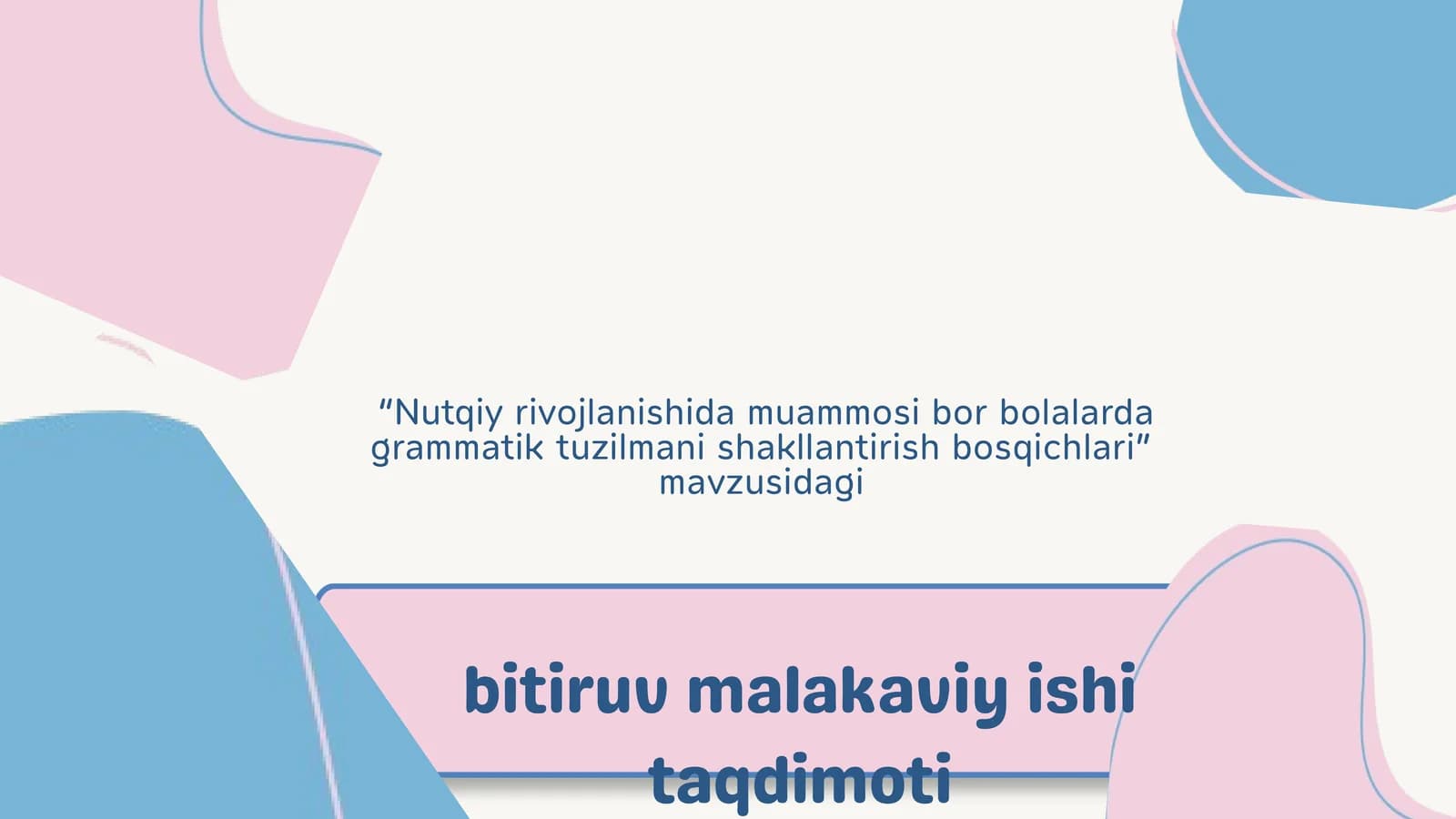 Nutqiy rivojlanishida muammosi bor bolalarda grammatik tuzilmani shakllantirish bosqichlari”  mavzusidagi  bitiruv malakaviy ishi taqdimoti