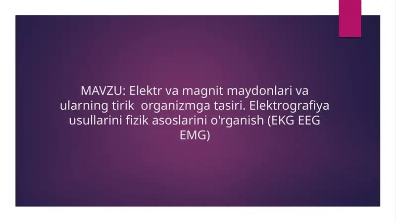 Elektr va magnit maydonlari va ularning tirik  organizmga tasiri. Elektrografiya usullarini fizik asoslarini o'rganish (EKG EEG EMG)