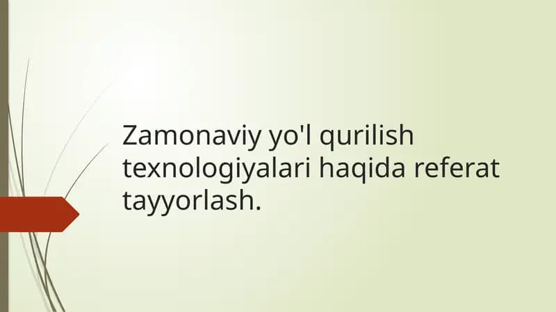 Zamonaviy yo'l qurilish texnologiyalari haqida referat tayyorlash.