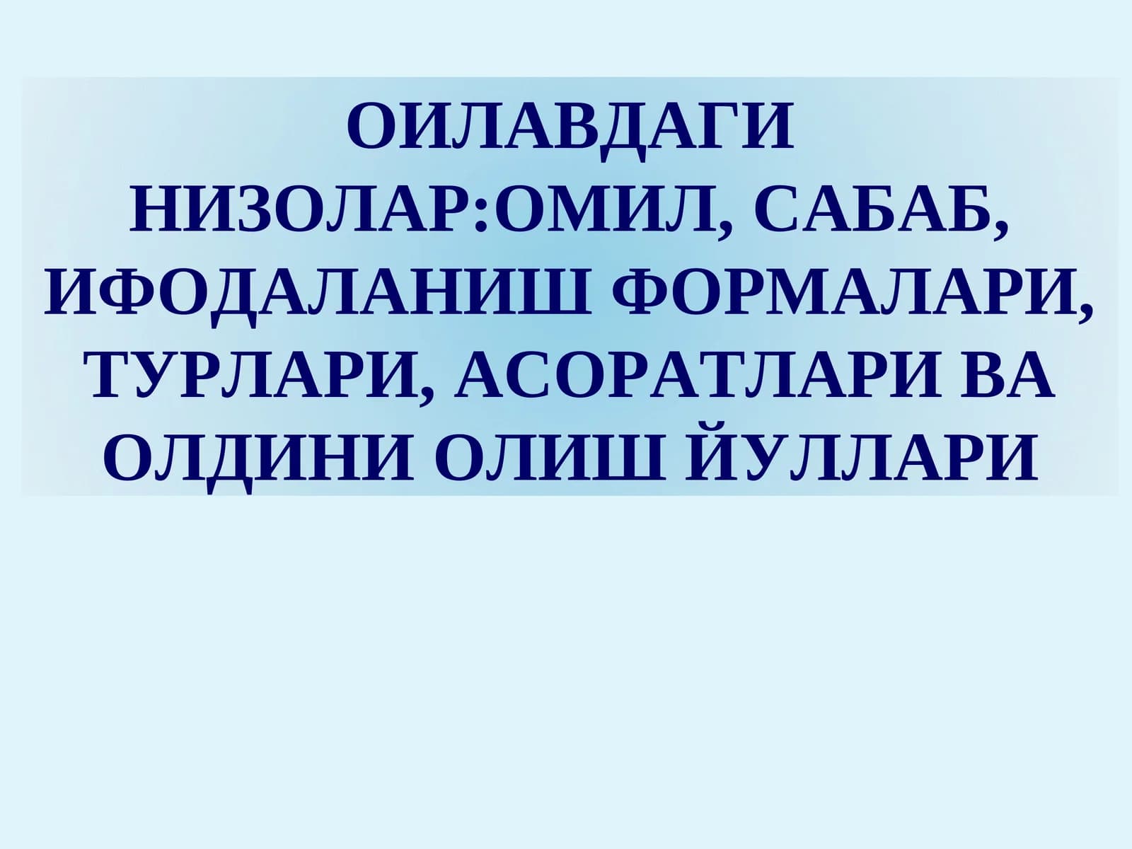 ОИЛАДАГИ НИЗОЛАР:ОМИЛ, САБАБ, ИФОДАЛАНИШ ФОРМАЛАРИ, ТУРЛАРИ, АСОРАТЛАРИ ВА ОЛДИНИ ОЛИШ ЙУЛЛАРИ