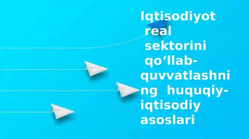 Iqtisodiyotning real sektorini qo'llab-quvvatlashning huquqiy asoslari
