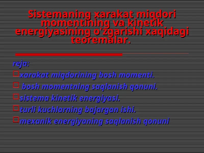 Sistemaning xarakat miqdori momentining va kinetik energiyasining o'zgarishi xaqidagi teoremalar.