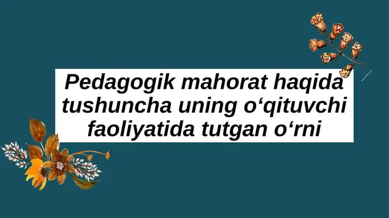Pedagogik mahorat haqida tushuncha uning oʻqituvchi faoliyatida tutgan oʻrni