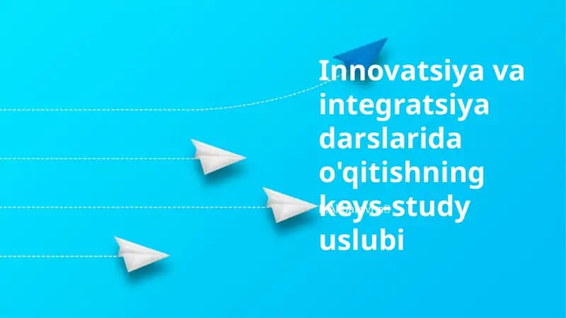 Innovatsiya va integratsiya darslarida o'qitishning keys-study uslubi