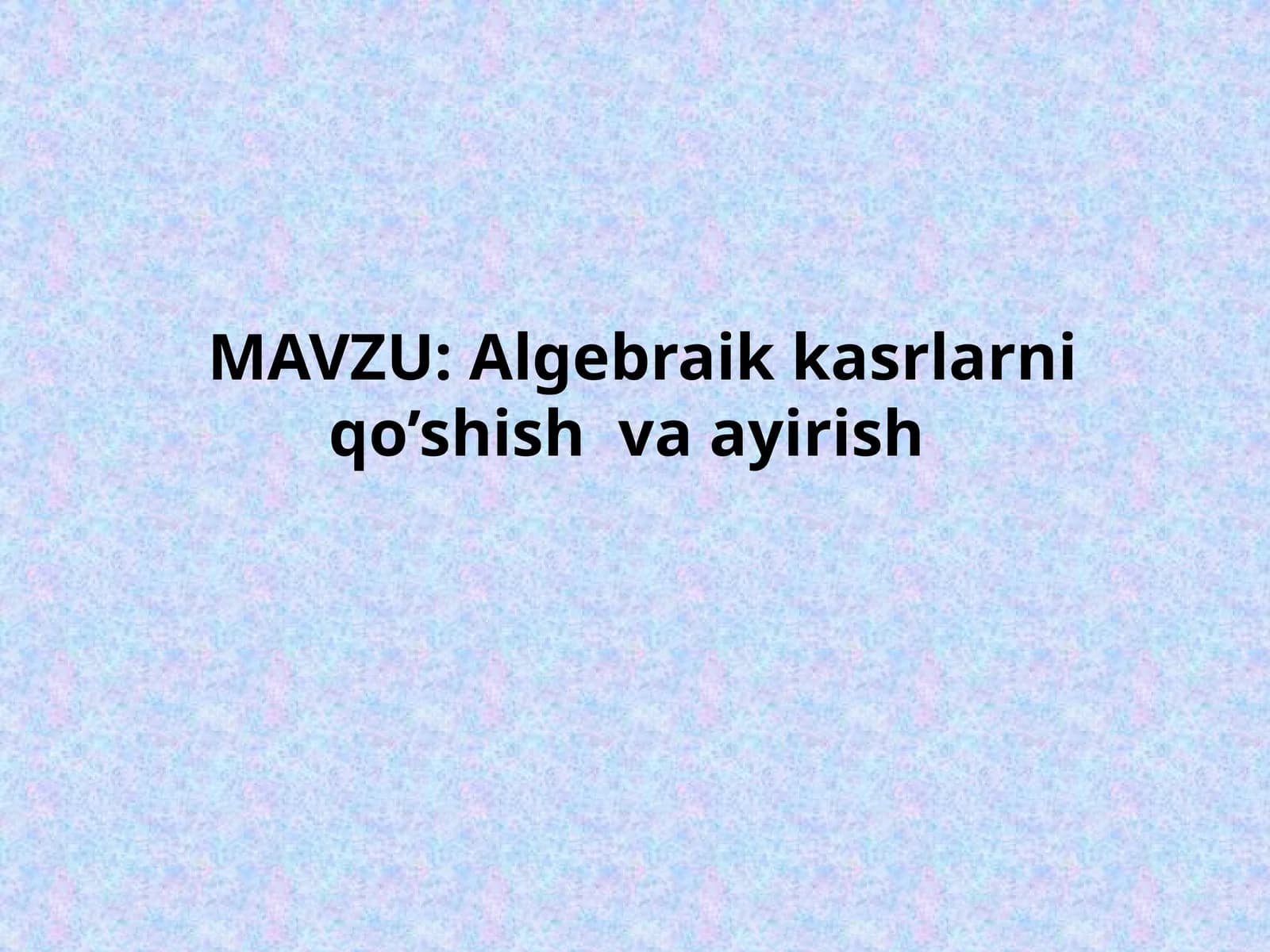 Algebraik kasrlarni qo’shish va ayirish