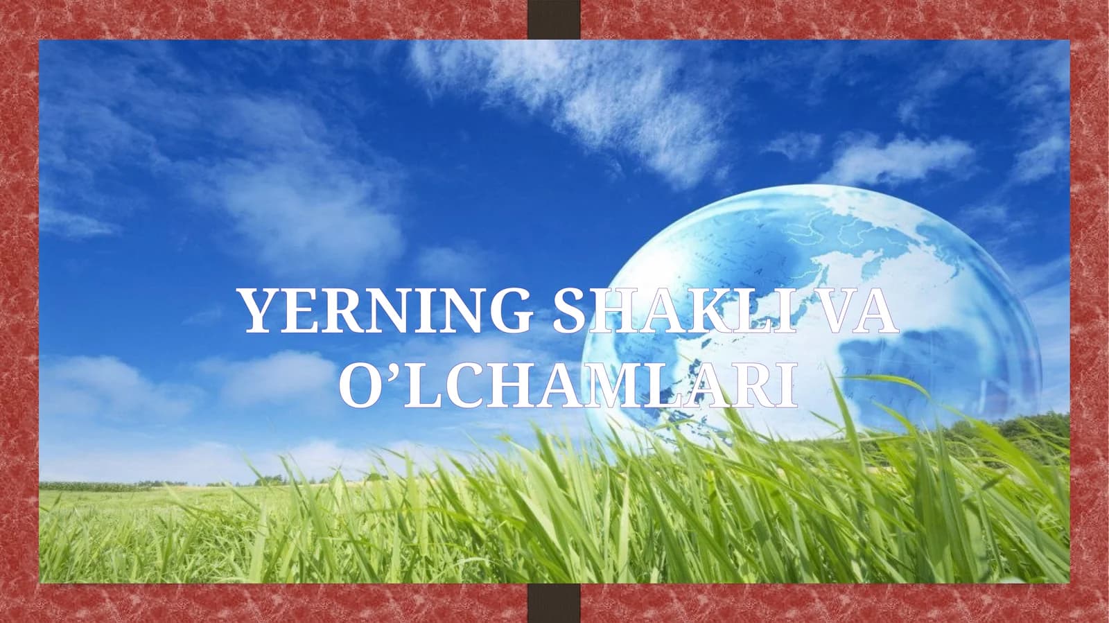 YERNING SHAKLI VA O’LCHAMLARI