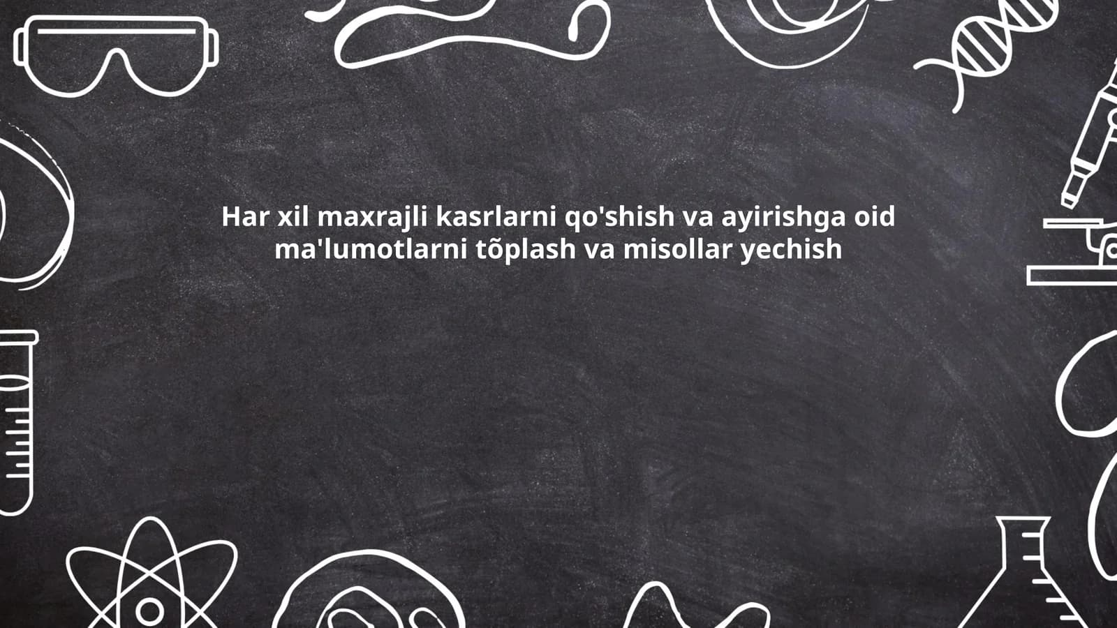 Har xil maxrajli kasrlarni qo'shish va ayirishga oid ma'lumotlarni tõplash va misollar yechish
