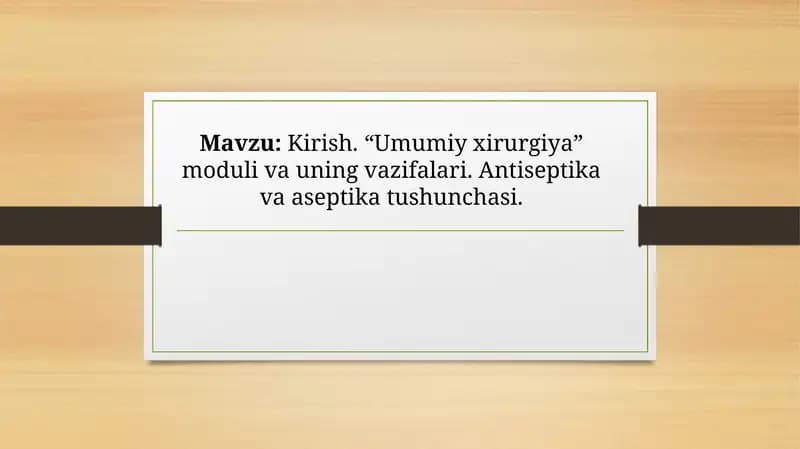 Kirish. “Umumiy xirurgiya” moduli va uning vazifalari. Antiseptika va aseptika tushunchasi.
