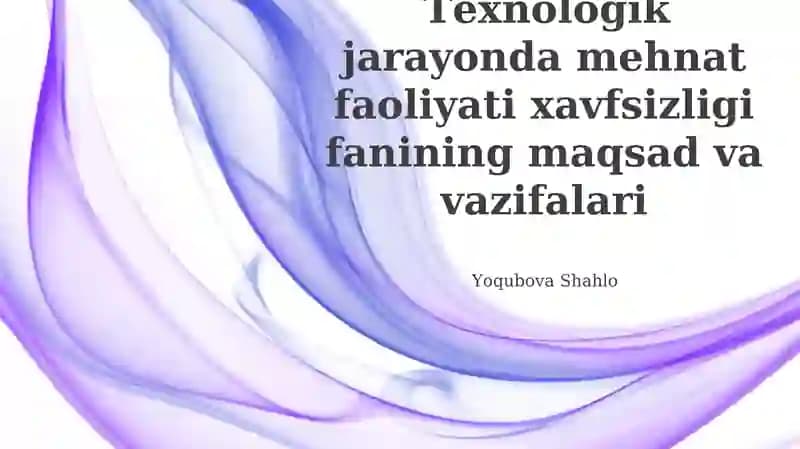 Texnologik jarayonda mehnat faoliyati xavfsizligi fanining maqsad va vazifalari