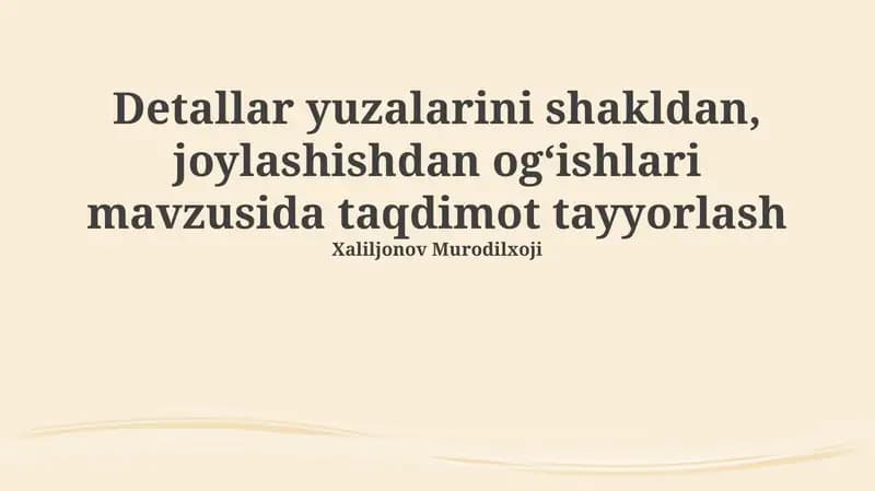 Detallar yuzalarini shakldan, joylashishdan og‘ishlari mavzusida taqdimot tayyorlash