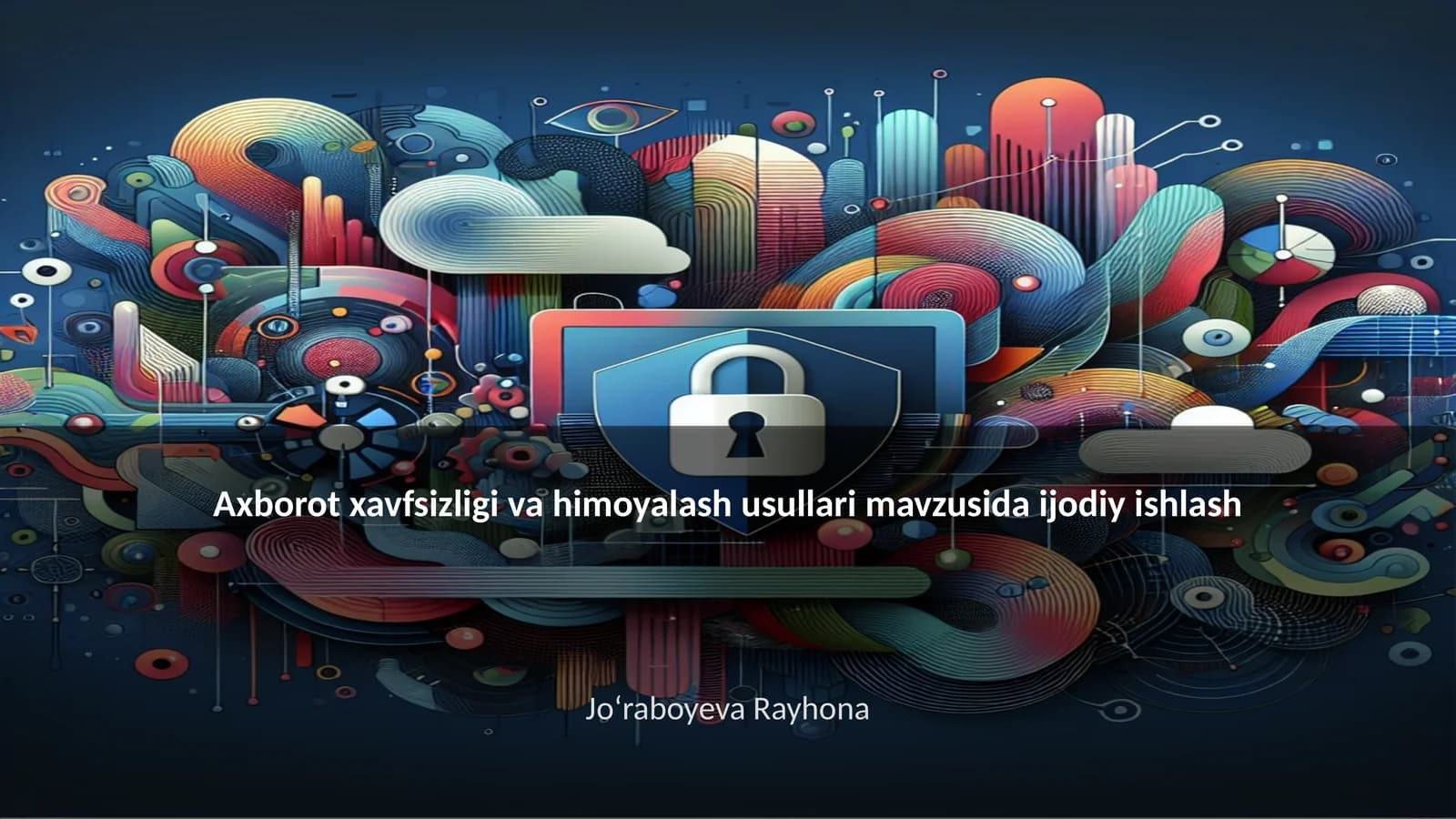 Axborot xavfsizligi va himoyalash usullari mavzusida ijodiy ishlash