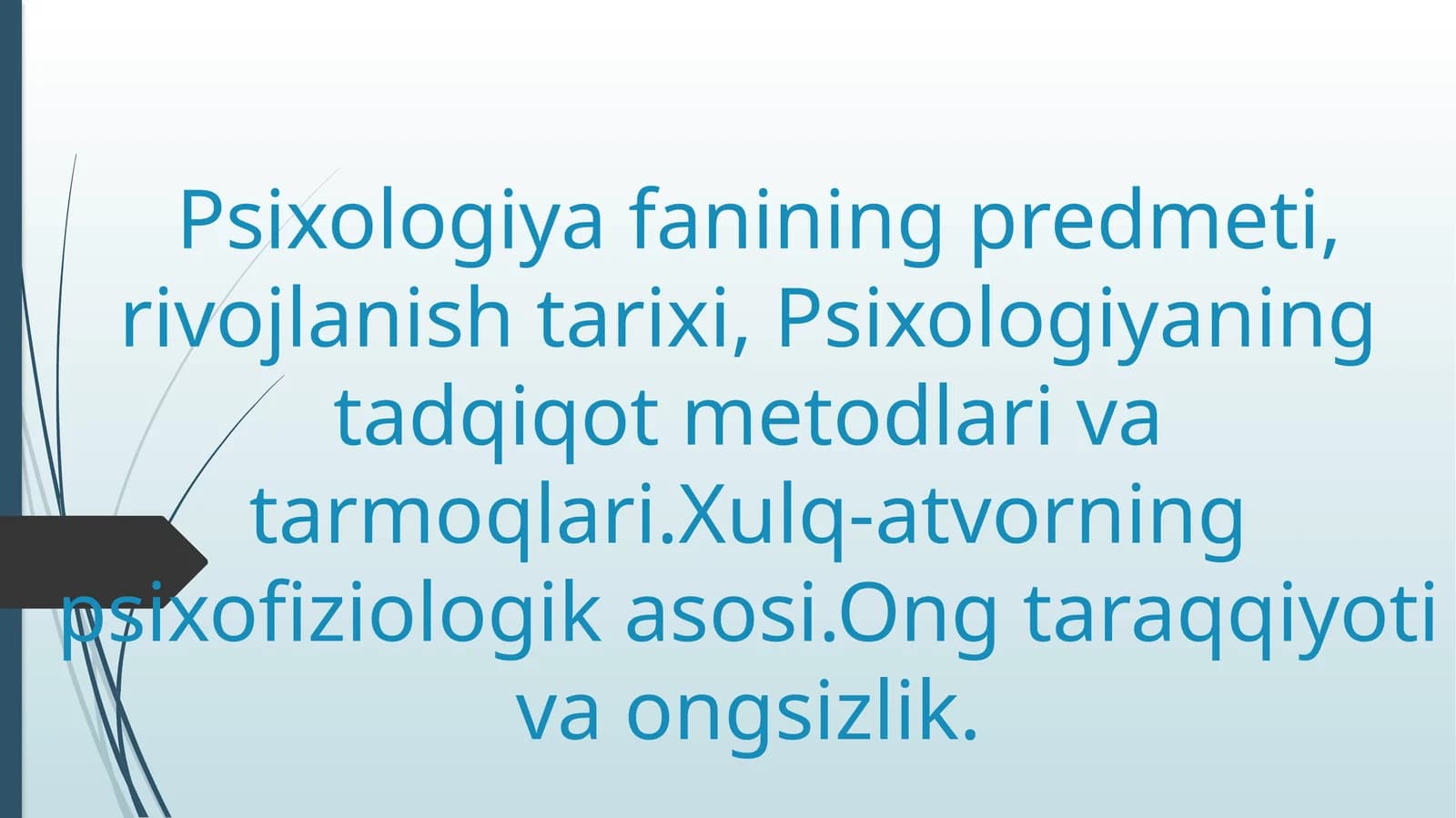 Psixologiya fanining predmeti, rivojlanish tarixi, Psixologiyaning tadqiqot metodlari va tarmoqlari.Xulq-atvorning psixofiziologik asosi.Ong taraqqiyoti va ongsizlik
