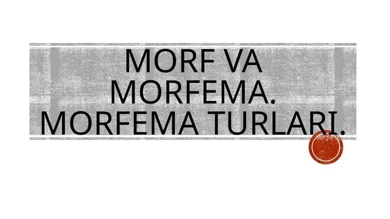 MORF VA MORFEMA. MORFEMA TURLARI