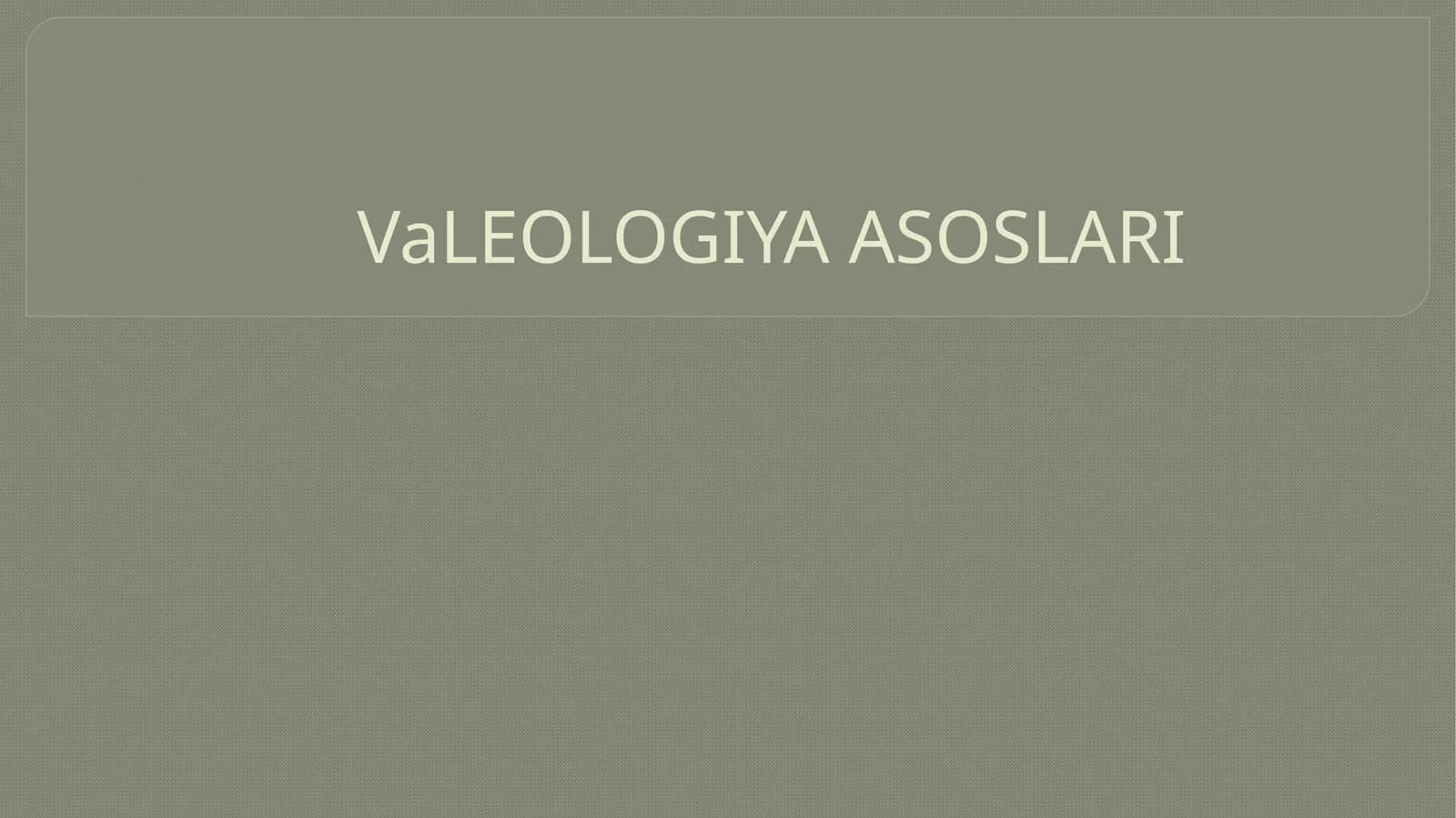 VaLEOLOGIYA ASOSLARI