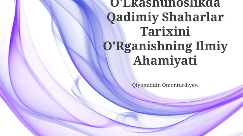 O'Lkashunoslikda Qadimiy Shaharlar Tarixini O'Rganishning Ilmiy Ahamiyati