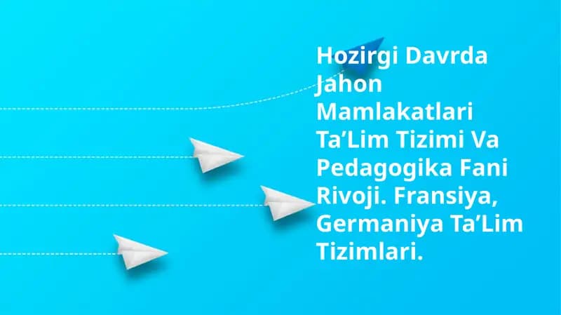 Hozirgi Davrda Jahon Mamlakatlari Ta’Lim Tizimi Va Pedagogika Fani Rivoji. Fransiya, Germaniya Ta’Lim Tizimlari