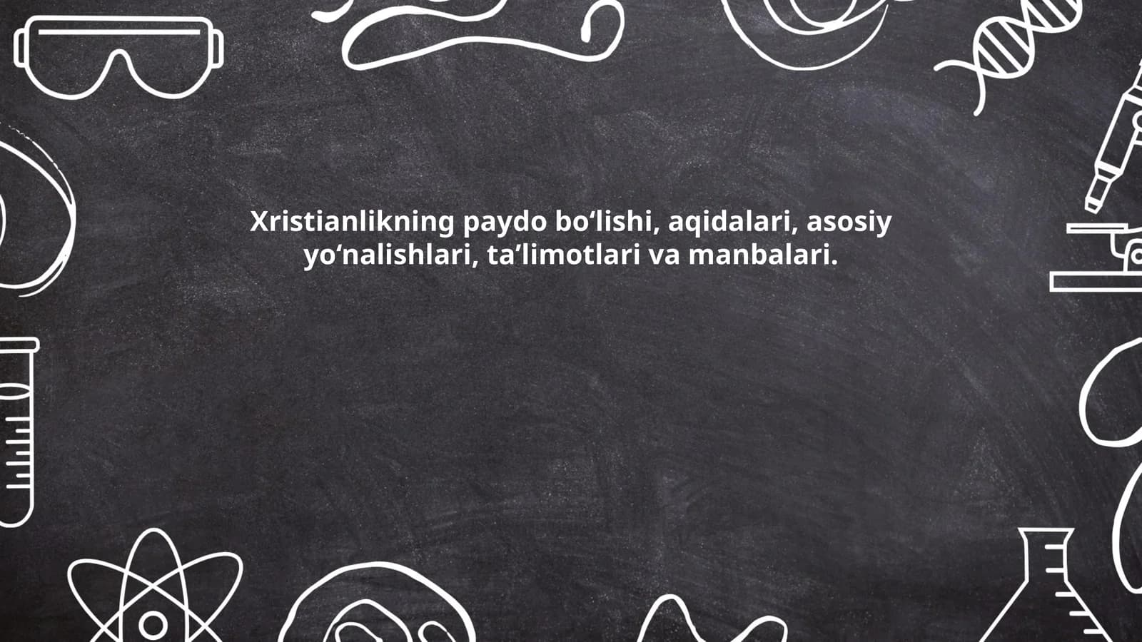 Xristianlikning paydo bo‘lishi, aqidalari, asosiy yo‘nalishlari, taʼlimotlari va manbalari