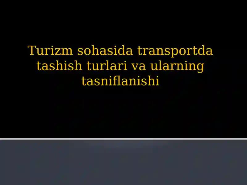 Turizm sohasida transportda tashish turlari va ularning tasniflanishi