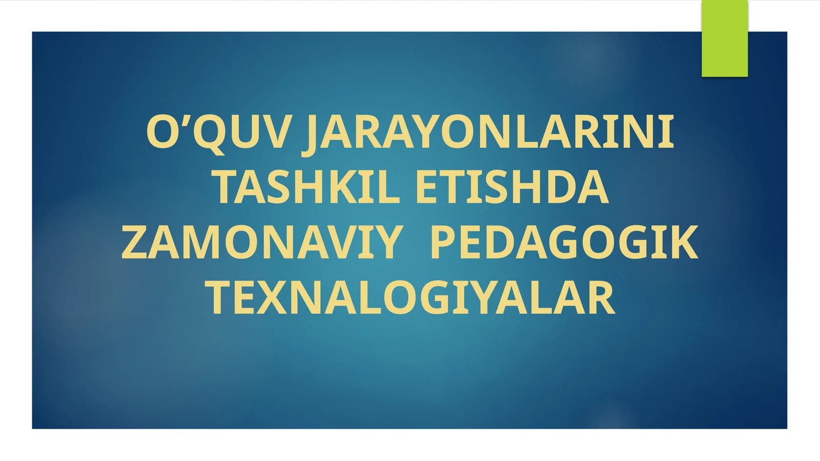 O’quv jarayonlari ini tashkilotishda zamonaviy pedagogik texnologiyalar