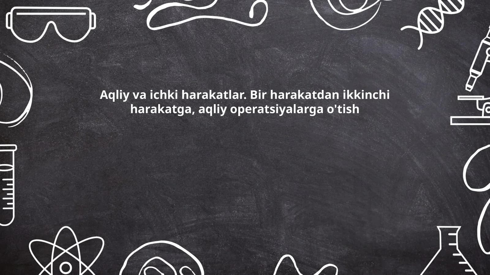 Aqliy va ichki harakatlar. Bir harakatdan ikkinchi harakatga, aqliy operatsiyalarga o'tish