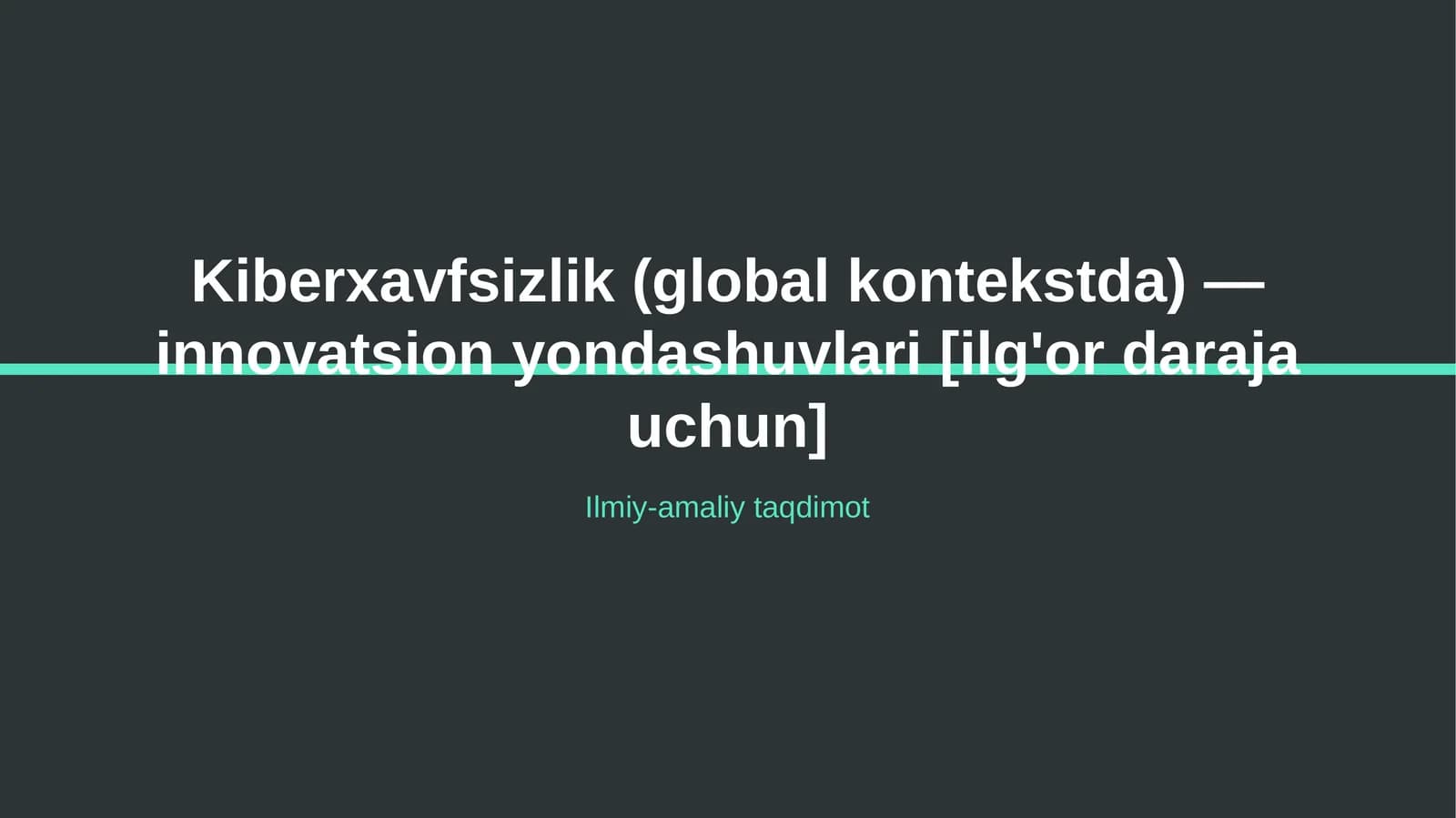 Kiberxavfsizlik (global kontekstda) — innovatsion yondashuvlari [ilg'or daraja uchun]