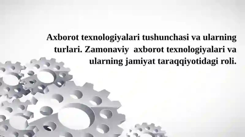 Axborot texnologiyalari tushunchasi va ularning turlari. Zamonaviy  axborot texnologiyalari va ularning jamiyat taraqqiyotidagi roli.