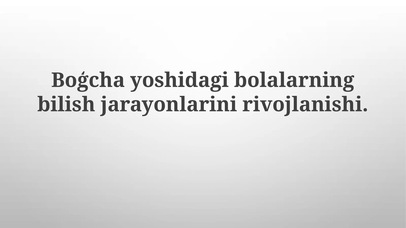 Boģchayoshidagibolalarning bilish jarayonlarini rivojlanishi