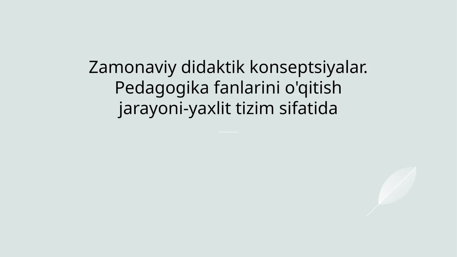 Zamonaviy didaktik konseptsiyalar. Pedagogika fanlarini o'qitish jarayoni-yaxlit tizim sifatida mavzusida slayd taqdimot