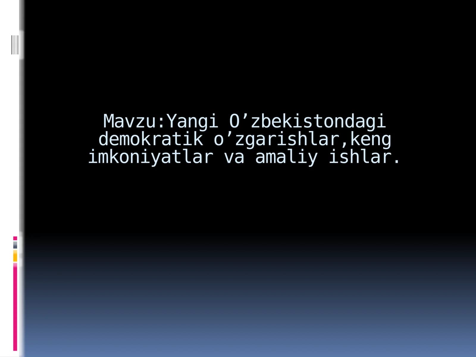 Yangi O’zbekistondagi demokratik o’zgarishlar,keng imkoniyatlar va amaliy ishlar