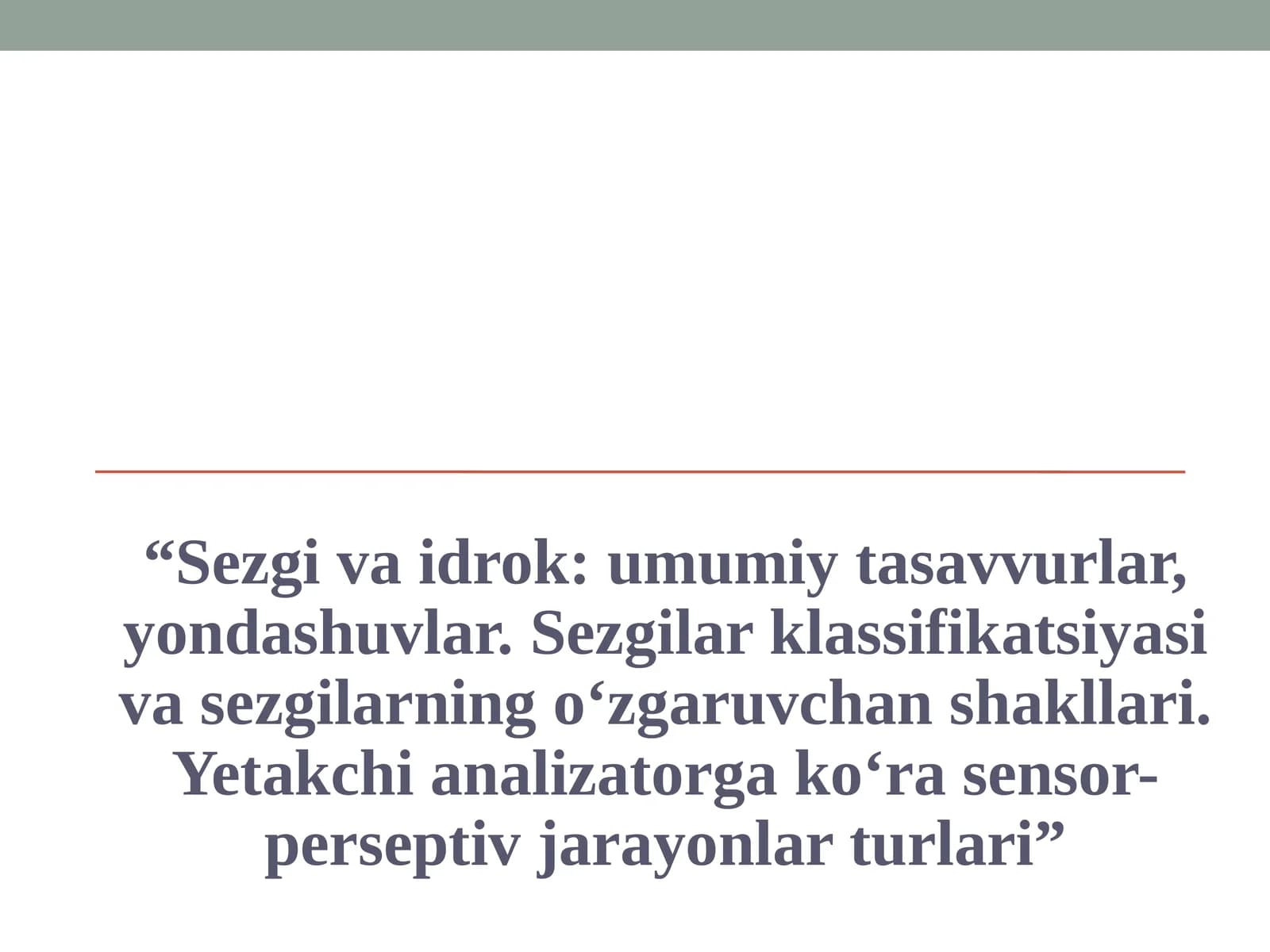 Sezgi va idrok umumiy tasavvurlar, yondashuvlar. Sezgilar klassifikatsiyasi va sezgilarning o‘zgaruvchan shakllari. Yetakchi analizatorga ko‘ra sensor-perseptiv jarayonlar turlari