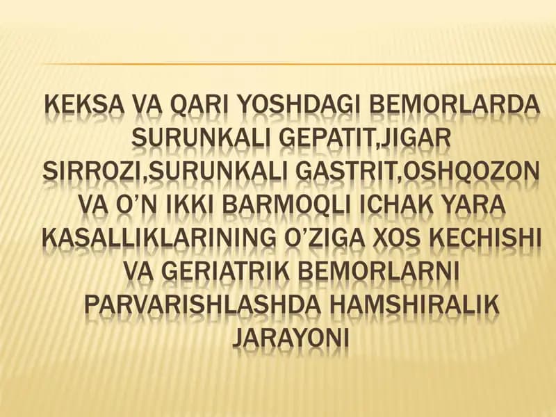 KEKSA VA QARI YOSHDAGI BEMORLARDA SURUNKALI GEPATIT,JIGAR SIRROZI,SURUNKALI GASTRIT,OSHQOZON VA O’N IKKI BARMOQLI ICHAK YARA KASALLIKLARINING O’ZIGA XOS KECHISHI VA GERIATRIK BEMORLARNI PARVARISHlashda hamshiralik jarayoni