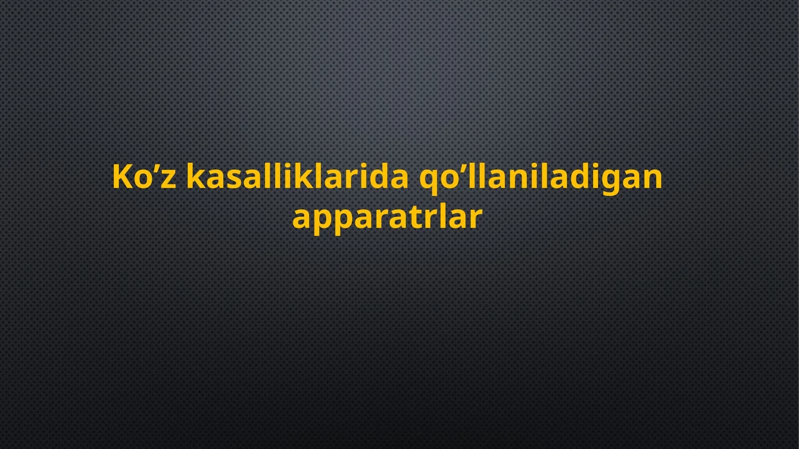 Ko’z kasalliklarida qo’llaniladigan apparatrlar.