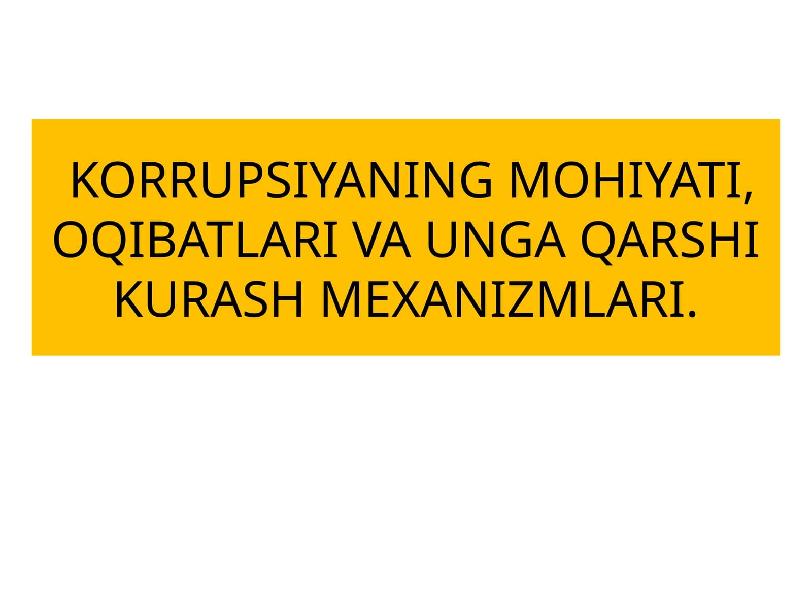 КОРРУПСИЯНИНГ МОҲИЯТИ, ОҚИБАТЛАРИ ВА УНГА ҚАРШИ КУРАШ МЕХАНИЗМЛАРИ