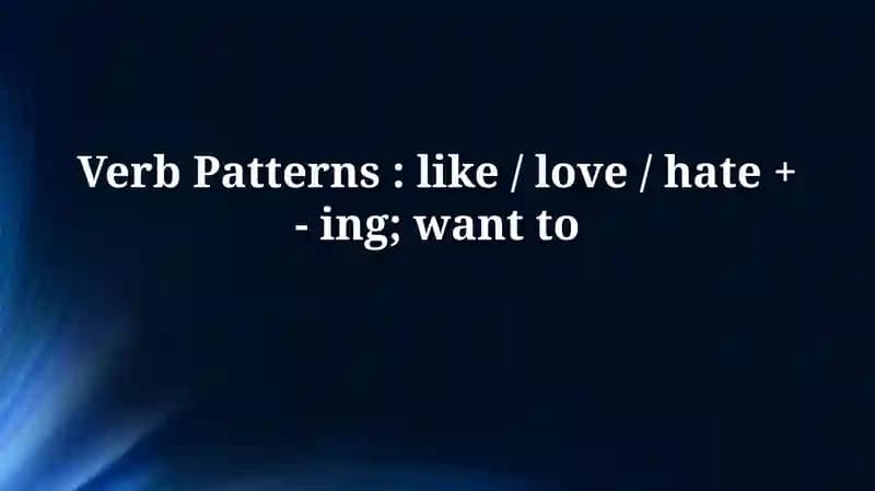 Verb Patterns: like / love / hate + - ing; wantto