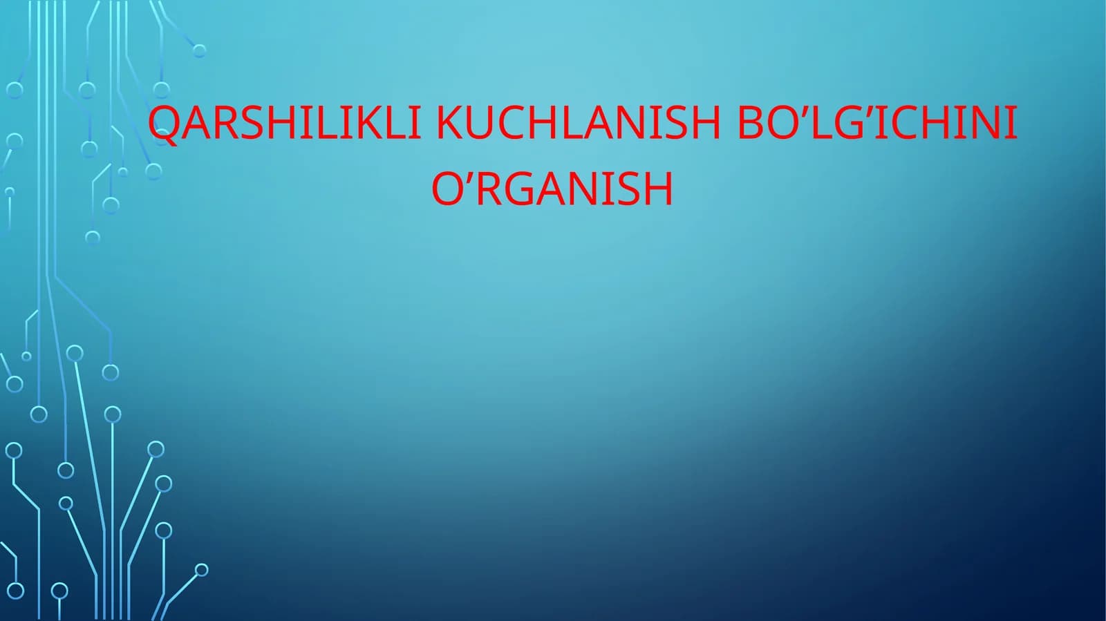 QARSHILIKLI KUCHLANISH BO’LG’ICHINI O’RGANISH