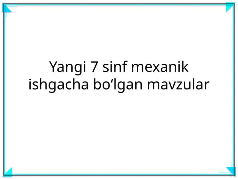 Yangi 7 sinf mexanik ishgacha boʻlgan mavzular