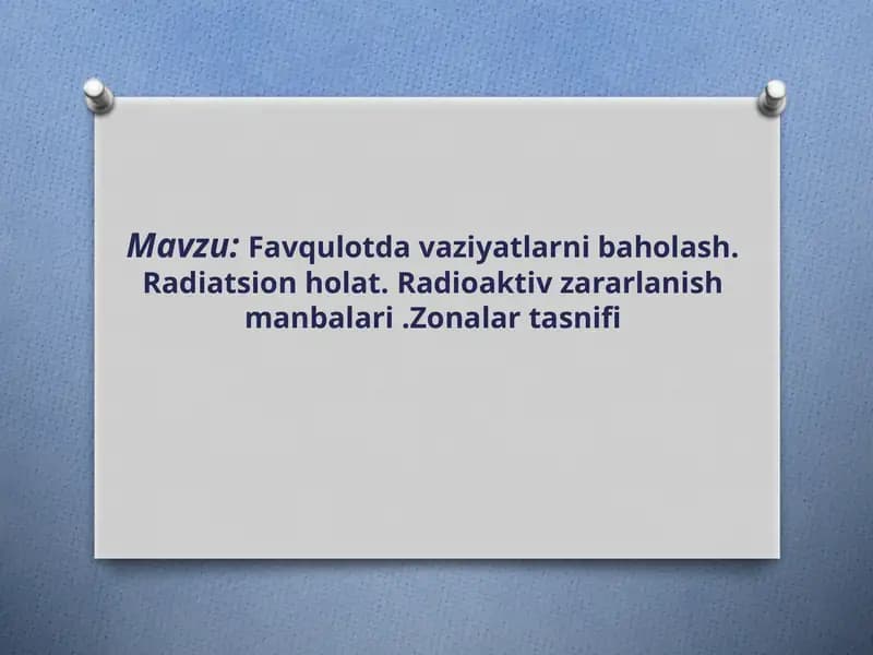 Favqulotda vaziyatlarni baholash. Radiatsion holat. Radioaktiv zararlanish manbalari .Zonalar tasnifi