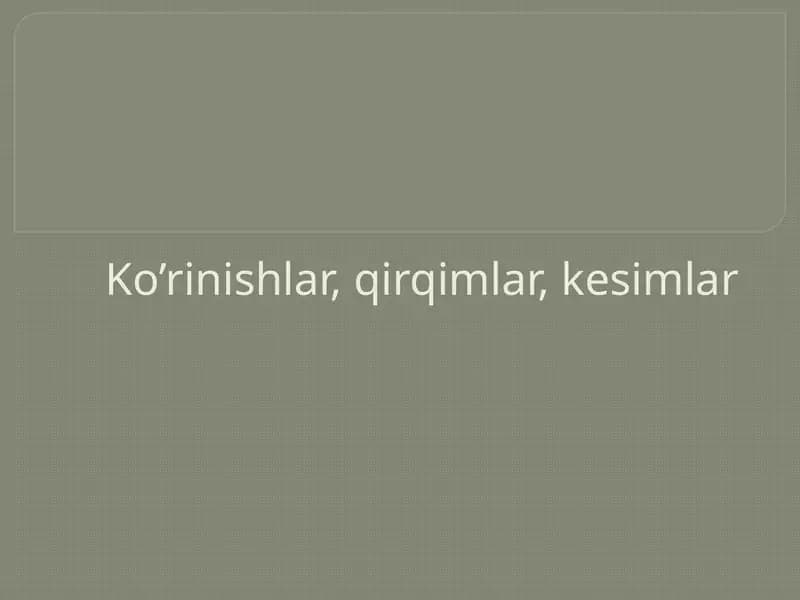 Ko’rinishlar, qirqimlar, kesimlar