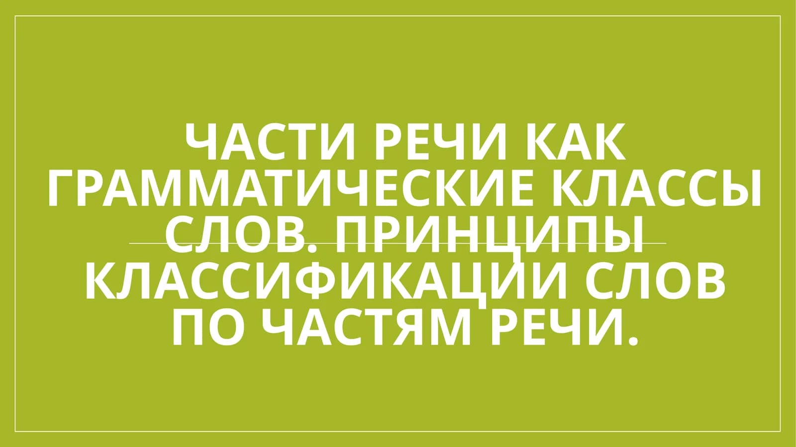 Части речи как грамматические классы слов. Принципы классификации слов по частям речи.