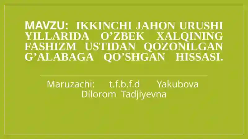Ikkinchi jahon urushi yillarida o’zbek xalqining fashizm ustidan qozonilgan g’alabaga qo’shgan hissasi