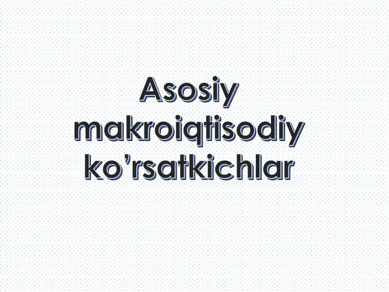 Asosiy makroiqtisodiy ko’rsatkichlar