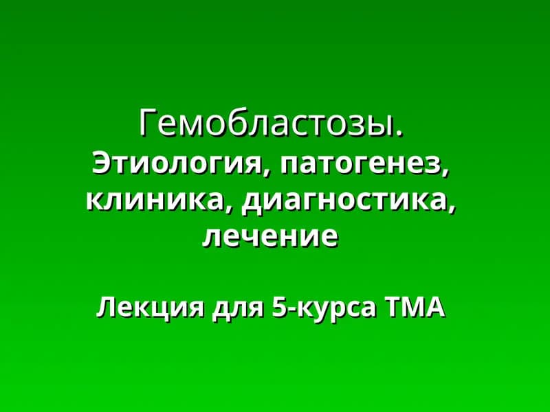 Гемобластозы: Этиология, патогенез, клиника, диагностика, лечение