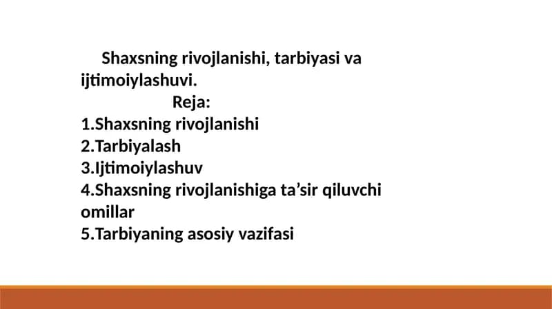 Shaxsning rivojlanishi, tarbiyasi va ijtimoiylashuvi.                        Shaxsning rivojlanishi 2.Tarbiyalash  3.Ijtimoiylashuv 4.Shaxsning rivojlanishiga ta’sir qiluvchi omillar  5.Tarbiyaning asosiy vazifasi