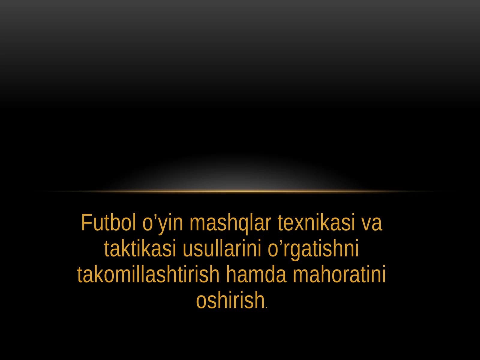 Futbol o’yin mashqlar texnikasi va taktikasi usullarini o’rgatishni takomillashtirish hamda mahoratini oshirish