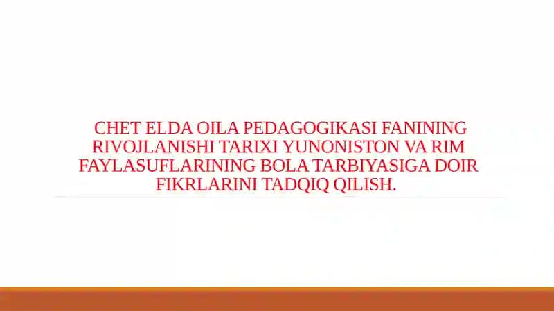 CHET ELDA OILA PEDAGOGIKASI FANINING RIVOJLANISHI TARIXI YUNONISTON VA RIM FAYLASUFLARINING BOLA TARBIYASIGA DOIR FIKRLARINI TADQIQ QILISH.