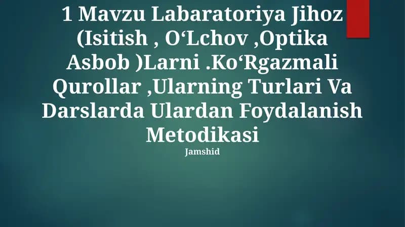 Labaratoriya Jihoz (Isitish, O‘Lchov,Optika Asbob )Larni.Ko‘Rgazmali Qurollar,Ularning Turlari Va Darslarda Ulardan Foydalanish Metodikasi