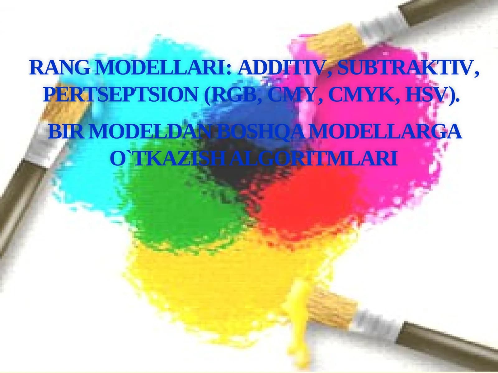 RANG MODELLARI: ADDITIV, SUBTRAKTIV, PERTSEPTSION (RGB, CMY, CMYK, HSV).  BIR MODELDAN BOSHQA MODELLARGA O`TKAZISH ALGORITMLARI