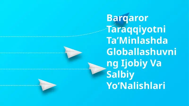 Barqaror Taraqqiyotni TaʼMinlashda Globallashuvning Ijobiy Va Salbiy YoʻNalishlari