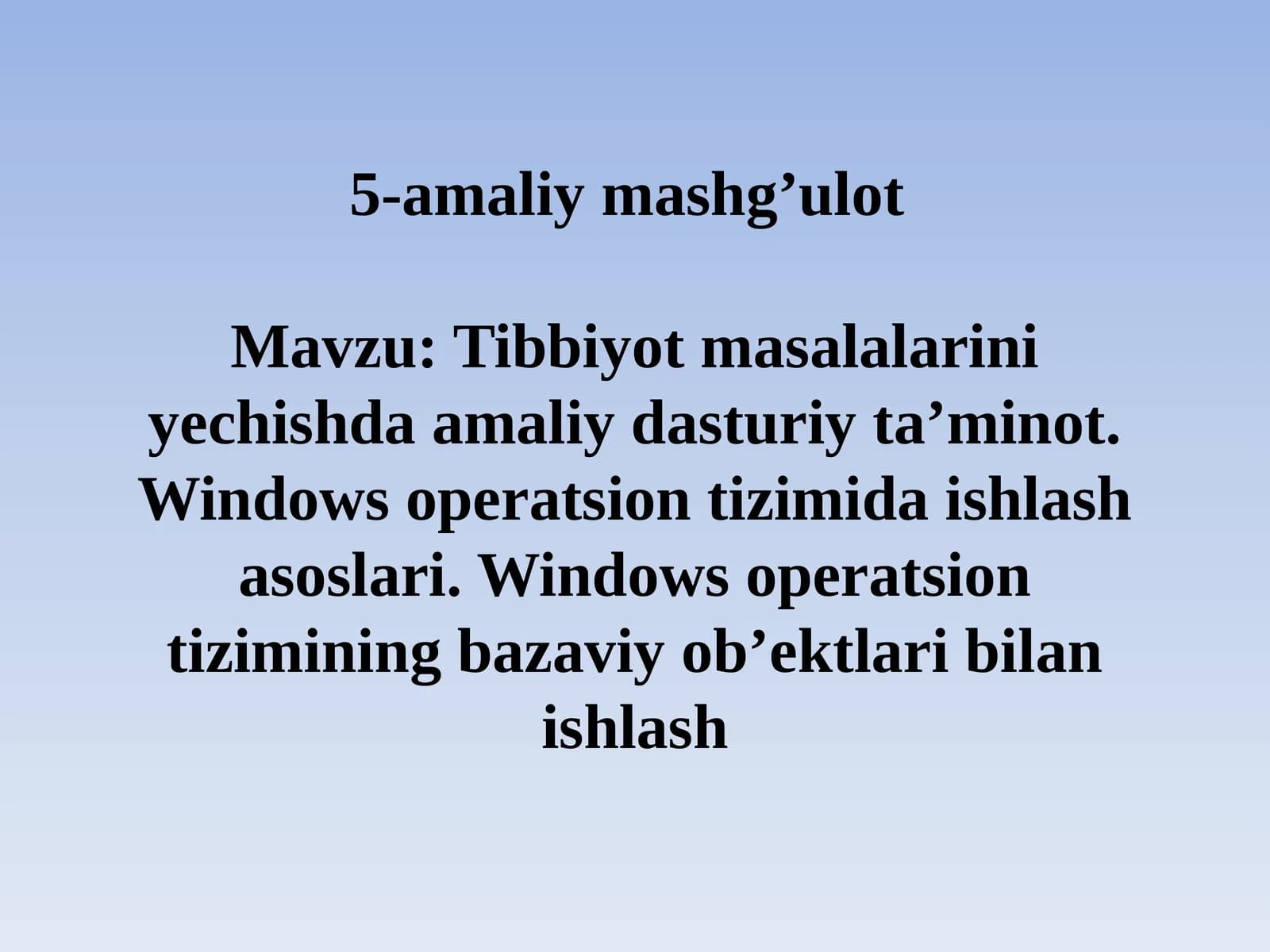 Tibbiyot masalalarini yechishda amaliy dasturiy ta'minot. Windows operatsion tizimida ishlash asoslari. Windows operatsion tizimining bazaviy ob'ektlari bilan tanishish