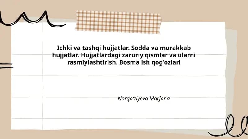 Ichki va tashqi hujjatlar. Sodda va murakkab hujjatlar. Hujjatlardagi zaruriy qismlar va ularni rasmiylashtirish. Bosma ish qogʻozlari